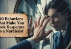 10 Behaviors That Make You Look Desperate to a Narcissist