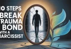 10 Steps To Break The Trauma Bond With A Narcissist