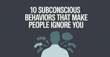 10 Subconscious Behaviors That Make People Ignore You